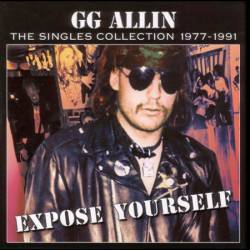 GG Allin : Expose Yourself: The Singles Collection 1977-1991